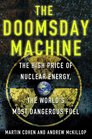 The Doomsday Machine The High Price of Nuclear Energy the World's Most Dangerous Fuel