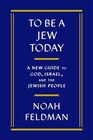 To Be a Jew Today A New Guide to God Israel and the Jewish People