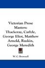 Victorian Prose Masters Thackeray Carlyle George Eliot Matthew Arnold Ruskin George Meredith