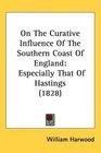 On The Curative Influence Of The Southern Coast Of England Especially That Of Hastings