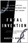 Fatal Invention How Science Politics and Big Business Recreate Race in the Twentyfirst Century