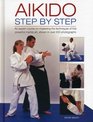 Aikido Step By Step An Expert Course On Mastering The Techniques Of This Powerful Martial Art Shown In Over 500 Photographs