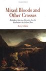 Mixed Bloods and Other Crosses Rethinking American Literature from the Revolution to the Culture Wars