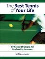 The Best Tennis of Your Life 50 Mental Strategies for Fearless Performance