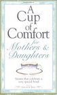 A Cup of Comfort for Mothers and Daughters Stories That Celebrate a Very Special Bond