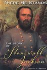 There He Stands The Story Of Stonewall Jackson