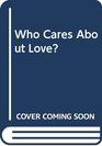 Who Cares About Love