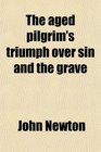 The aged pilgrim's triumph over sin and the grave