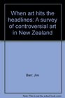 When art hits the headlines A survey of controversial art in New Zealand