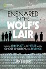 Ensnared in the Wolf's Lair Inside the 1944 Plot to Kill Hitler and the Ghost Children of His Revenge