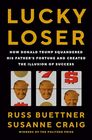 Lucky Loser: How Donald Trump Squandered His Father's Fortune and Created the Illusion of Success