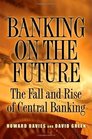 Banking on the Future The Fall and Rise of Central Banking