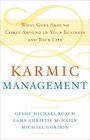 Karmic Management What Goes Around Comes Around in Your Business and Your Life