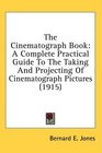 The Cinematograph Book A Complete Practical Guide To The Taking And Projecting Of Cinematograph Pictures