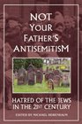 Not Your Father's Antisemitism Hatred of the Jews in the 21st Century