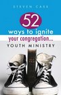 52 Ways to Ignite Your Congregation Youth Ministry
