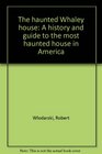 The haunted Whaley house A history and guide to the most haunted house in America
