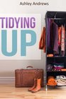 Tidying Up The Life Changing Magic behind Organizing Decluttering and Cleaning