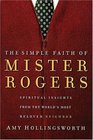 The Simple Faith of Mister Rogers Spiritual Insights from the World's Most Beloved Neighbor