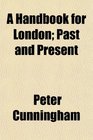 A Handbook for London Past and Present