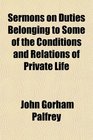 Sermons on Duties Belonging to Some of the Conditions and Relations of Private Life