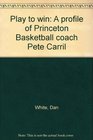 Play to win A profile of Princeton Basketball coach Pete Carril