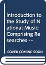 Introduction to the Study of National Music Comprising Researches into Popular Songs Traditions and Customs