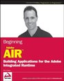 Beginning Adobe AIR Building Applications for the Adobe Integrated Runtime