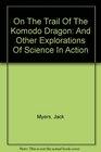 On The Trail Of The Komodo Dragon And Other Explorations Of Science In Action