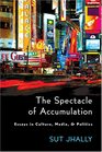 The Spectacle of Accumulation Essays in Culture Media And Politics