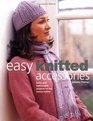 Easy Knitted Accessories Funky and Fashionable Projects for the Novice Knitter
