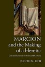 Marcion and the Making of a Heretic God and Scripture in the Second Century