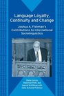 Language Loyalty Continuity and Change Joshua A Fishman's Contributions to International Sociolinguistics