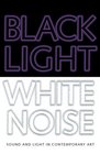 Black Light/White Noise