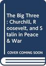 The Big Three Churchill Roosevelt and Stalin in Peace  War