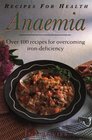 Recipes for Health Anaemia  Over 100 Recipes for Overcoming IronDeficiency
