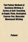 The Palmer Method of Business Writing A Series of SelfTeaching in Rapid Plain Unshaded CoarsePen Muscular Movement Writing