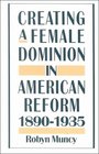 Creating a Female Dominion in American Reform 1890-1935