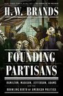 Founding Partisans Hamilton Madison Jefferson Adams and the Brawling Birth of American Politics