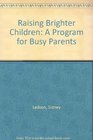 Raising Brighter Children A Program for Busy Parents