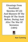 Gleanings From Southland Sketches Of Life And Manners Of The People Of The South Before During And After The War Of Secession
