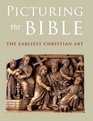 Picturing the Bible The Earliest Christian Art