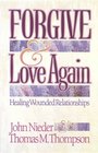 Forgive and Love Again Healing Wounded Relationships