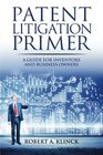 Patent Litigation Primer A Guide For Inventors And Business Owners