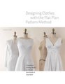 Designing Clothes with the Flat Pattern Method: Customize Fitting Shells to Create Garments in Any Style