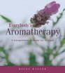Everybody's Aromatherapy A Comprehensive Guide for All Ages