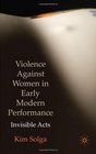 Violence Against Women in Early Modern Performance Invisible Acts