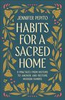 Habits for a Sacred Home: 9 Practices from History to Anchor and Restore Modern Families (Helping Moms Experience Peace & Return to Simple Daily Rhythms from Historic Christians like St. Benedict)