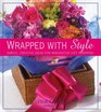 Wrapped With Style Simple Creative Ideas for Imaginative Gift Wrapping