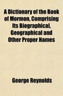 A Dictionary of the Book of Mormon Comprising Its Biographical Geographical and Other Proper Names